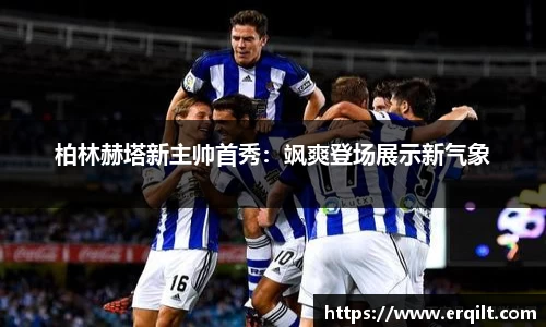 柏林赫塔新主帅首秀：飒爽登场展示新气象